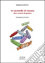 Le caramelle di Rossana. Dieci racconti da gustare