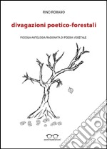 Divagazioni poetico-forestali. Piccola antologia ragionata di poesia vegetale libro