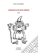 Eleonora e la neve rubata. Ediz. illustrata