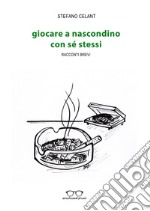 Giocare a nascondino con sé stessi. Racconti brevi libro