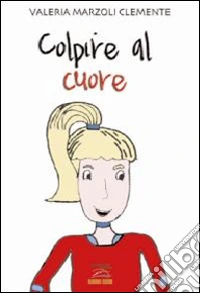 Colpire al cuore libro