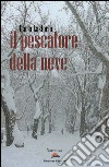 Il pescatore della neve libro di Lastoria Carla