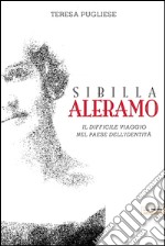 Sibilla Aleramo. Il difficile viaggio nel paese dell'identità libro