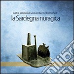 La Sardegna nuragica. Miti e simboli di una civiltà mediterranea libro