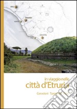 In viaggio nelle città d'Etruria. Cerveteri Tarquinia Vulci. Con App