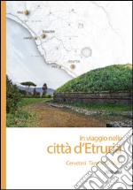 In viaggio nelle città d'Etruria. Cerveteri, Tarquinia, Vulci. Cartoguida