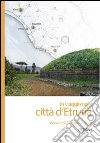 In viaggio nelle città d'Etruria. Cerveteri, Tarquinia, Vulci. Cartoguida libro di Rafanelli S. (cur.)