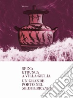 Spina etrusca a Villa Giulia. Un grande porto nel Mediterraneo libro