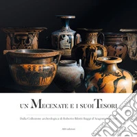 Un mecenate e i suoi tesori. Dalla collezione archeologica di Roberto Bilotti Ruggi d'Aragona in Roma libro
