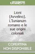 Lioni (Avvelino). L'Iunianum romano e le sue origini coloniali libro