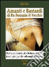 Amanti e bastardi di re Ferrante il Vecchio. Da Diana di Sorrento alla duchessa di Amalfi (con ampia appendice sulla moglie Giovanna) 1465-1485 libro