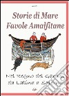 Storie di mare, favole amalfitane, nel regno del Garum, da Latina a Salerno. Fatti di pescatori e marinai divenuti racconti libro di Bascetta Arturo Scognamiglio Gennaro