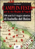 Campi in festa per la vice regina di Napoli. 500 anni fa il viaggio salentino di Isabella del Balzo da Bisceglie ad Acerra nel viceregno di Lecce libro