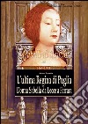 L'ultima regina di Puglia. Donna Sabella da Lecce a Ferrara. Isabelle De Balzo Di Venosa. Le regine di magna partenone 1465-1533 libro