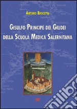 Gisulfo principe dei giudei della scuola medica salernitana. L'epopea degli Armeni e della Longobardia minor distrutta dai Normanni Slavi del Guiscardo libro