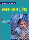 Voglio vedere il sole. Raccolta di poesie. «Come libellula a primavera, sempre in cammino» libro