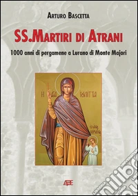 SS. Martiri di Atrani. Mille anni di pegamene e Lurano (l'Urano) di monte Majori libro