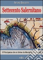 Settecento salernitano. Il principatus di Salerno che si divise da Montefusco di Avellino nel 1541 libro