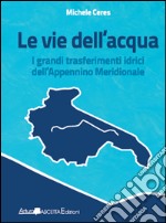 Le vie dell'acqua. I grandi trasferimenti idrici dell'Appennino meridionale