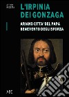 Ariano città del Papa, Benevento degli Sforza. L'Irpinia dei Gonzaga. Vol. 1 libro