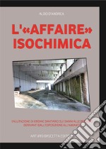 «L'affaire isochimica». Valutazione di ordine sanitario sui danni alle persone derivanti dall'esposizione all'amianto libro