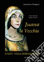 Juana La Vecchia. Giovanna D'Aragona regina di Napoli. Voglia di Rinascimento. Vol. 2 libro