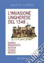 L'invasione ungherese del 1348. Napoli, Benevento, Aversa, Foggia, Reggio