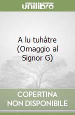 A lu tuhàtre (Omaggio al Signor G)