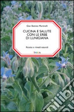 Cucina e salute con le erbe di Lunigiana. Ricette e rimedi naturali libro