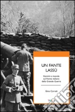 Un fante lassù. Uomini e vicende sul fronte italiano della grande guerra