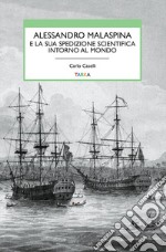 Alessandro Malaspina e la sua spedizione scientifica intorno al mondo libro