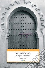 Al Marocco. Da Tangeri a Fez e ritorno libro