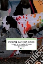 Michael, cane da circo. In viaggio dai mari del sud all'America libro