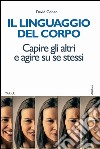 Il linguaggio del corpo. Capire gli altri e agire su se stessi libro