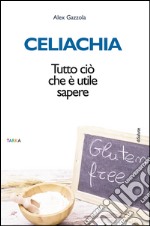 Celiachia. Tutto ciò che è utile sapere