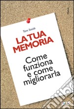 La tua memoria. Come funziona e come migliorarla libro