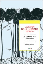 Leggende della Lunigiana storica. Dal Golfo dei poeti alle Apuane libro