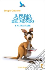 Il primo canguro del mondo e altre fiabe. Ediz. illustrata libro