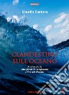 Clandestino sull'oceano. Andrea Doria, otto giorni di navigazione prima del disastro libro di Cantore Claudio