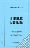 Il Donbas è Ucraina. La vera storia delle regioni di Donetsk e Luhansk e del mito colonialista creato dall'Unione Sovietica libro