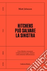 Hitchens può salvare la sinistra. Come difendere senza paura la libertà dal fascismo per i dittatori e dalla tentazione dell'autocensura