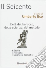 Il Seicento. L'età del Barocco, delle scienze, del metodo vol. 1-2: Storia. Filosofia. Scienze e tecniche-Letteratura e teatro. Arti visive. Musica