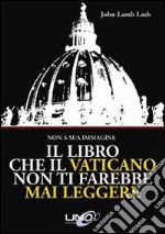 Il libro che il Vaticano non ti farebbe mai leggere libro