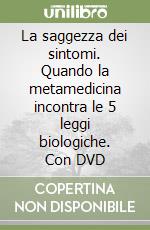 La saggezza dei sintomi. Quando la metamedicina incontra le 5 leggi biologiche. Con DVD libro