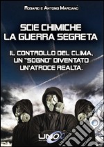 Scie chimiche: la guerra segreta. Il controllo del clima. Un «sogno» diventato un'atroce realtà libro