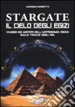 Stargate. Il cielo degli egizi. Viaggio nei misteri dell'astronomia egizia sulle tracce degli dei