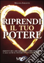 Riprendi il tuo potere. Smetti di pensare che sono le persone o le circostanze a renderti felice libro