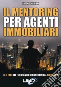 Il mentoring per agenti immobiliari. Le 6 fasi del tuo viaggio guidato fino al successo libro