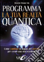 Modellamento della realtà attraverso la mente. Come cambiare la mappa del cervello per modellare la tua realtà quantica libro