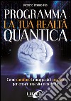 Modellamento della realtà attraverso la mente. Come cambiare la mappa del cervello per modellare la tua realtà quantica libro